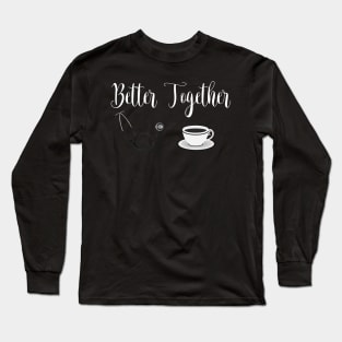 Stethoscope and Coffee Better Together Long Sleeve T-Shirt